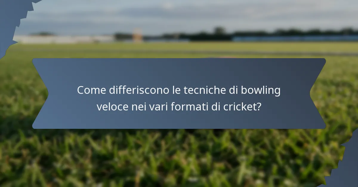 Come differiscono le tecniche di bowling veloce nei vari formati di cricket?