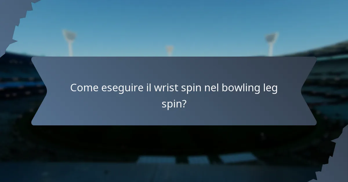 Come eseguire il wrist spin nel bowling leg spin?