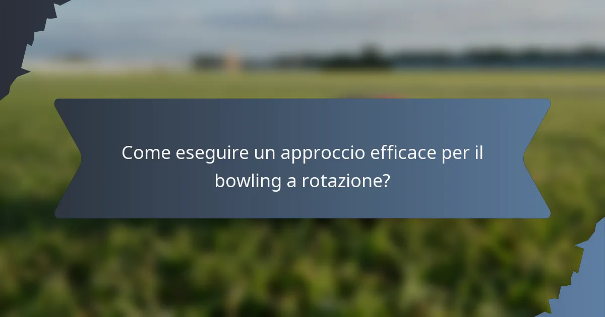 Come eseguire un approccio efficace per il bowling a rotazione?