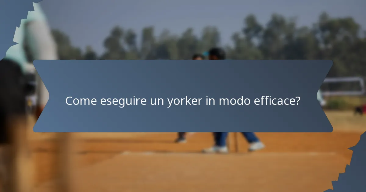 Come eseguire un yorker in modo efficace?