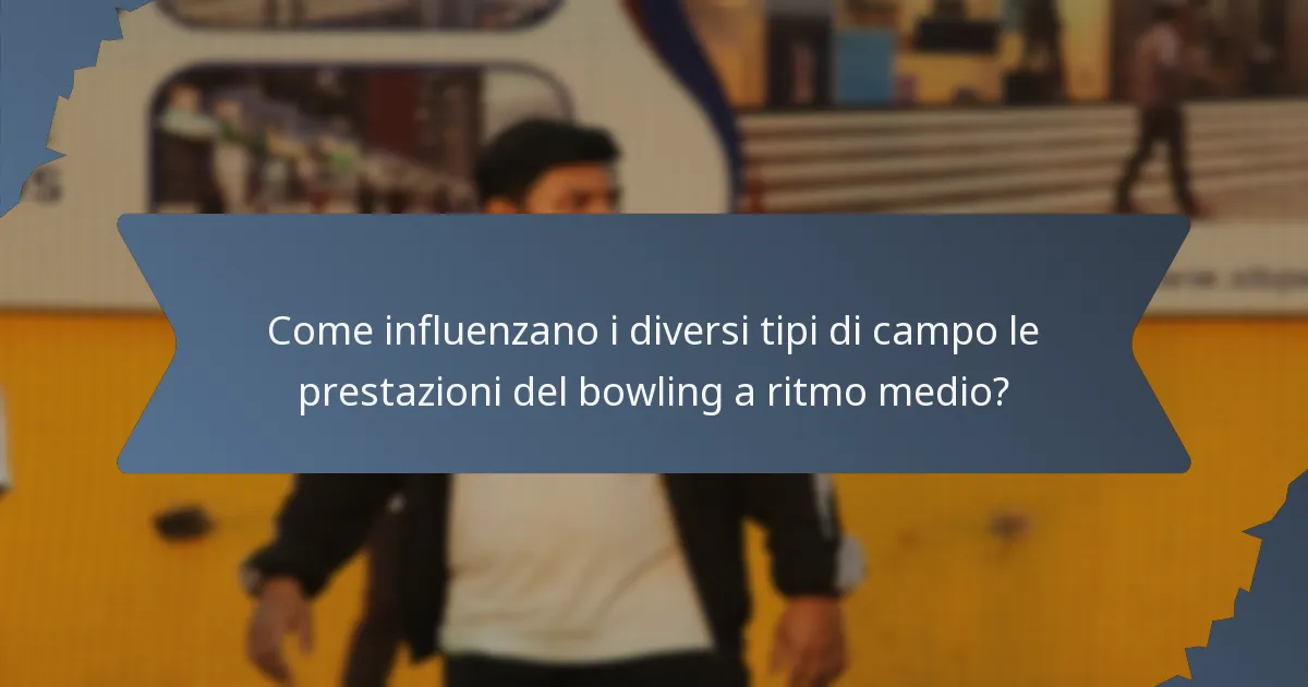 Come influenzano i diversi tipi di campo le prestazioni del bowling a ritmo medio?