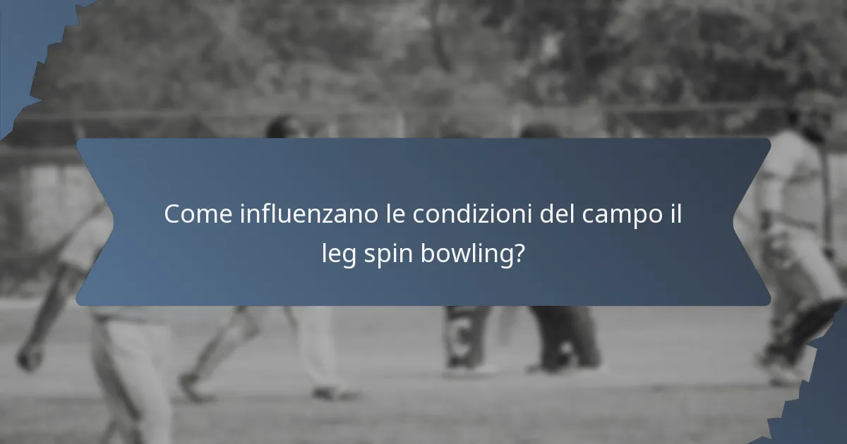 Come influenzano le condizioni del campo il leg spin bowling?