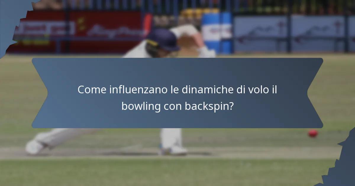 Come influenzano le dinamiche di volo il bowling con backspin?