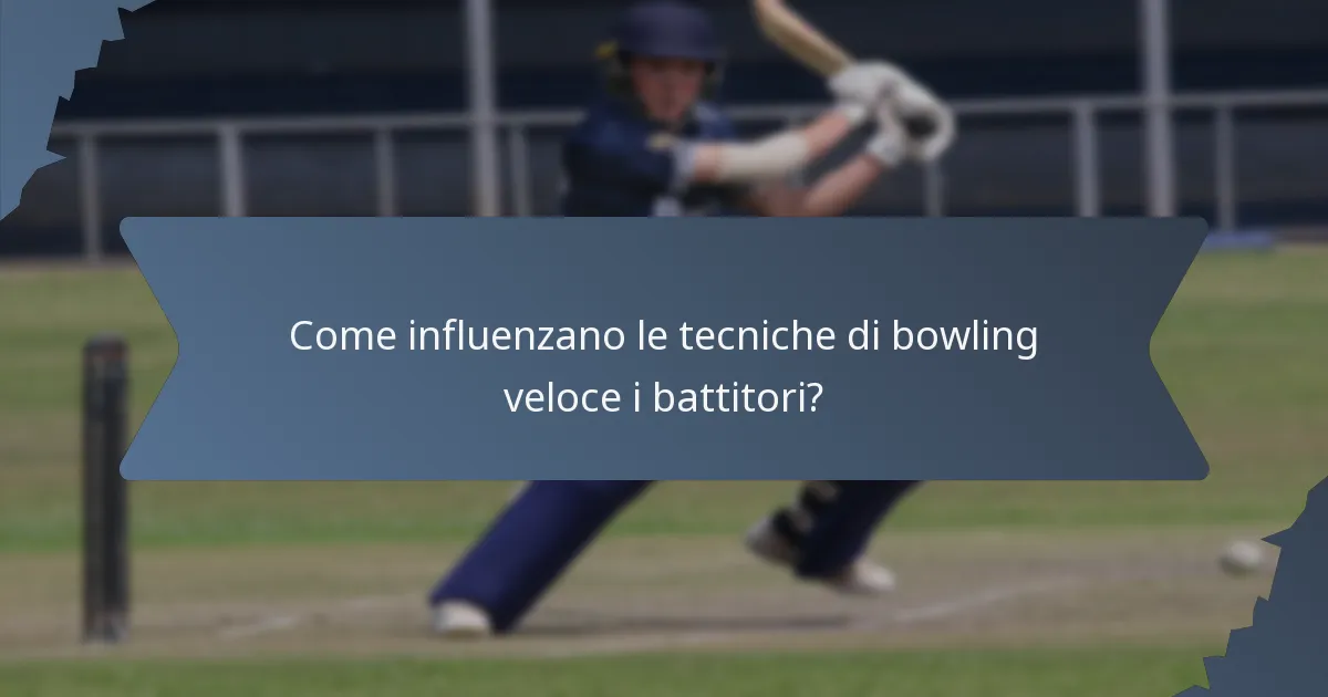 Come influenzano le tecniche di bowling veloce i battitori?