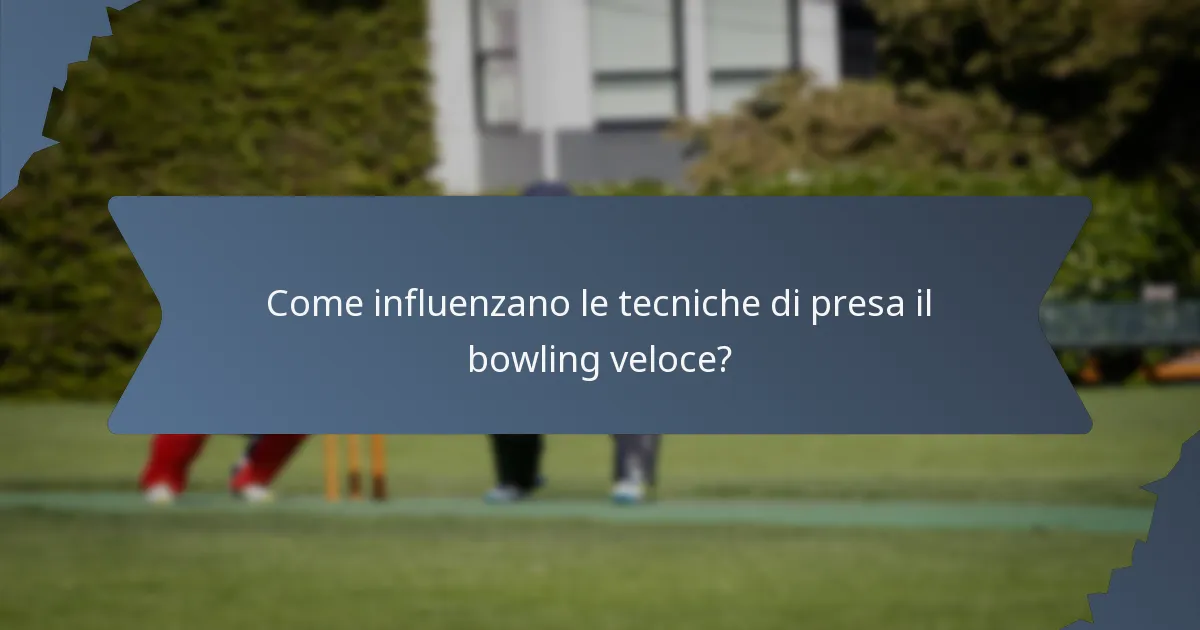 Come influenzano le tecniche di presa il bowling veloce?