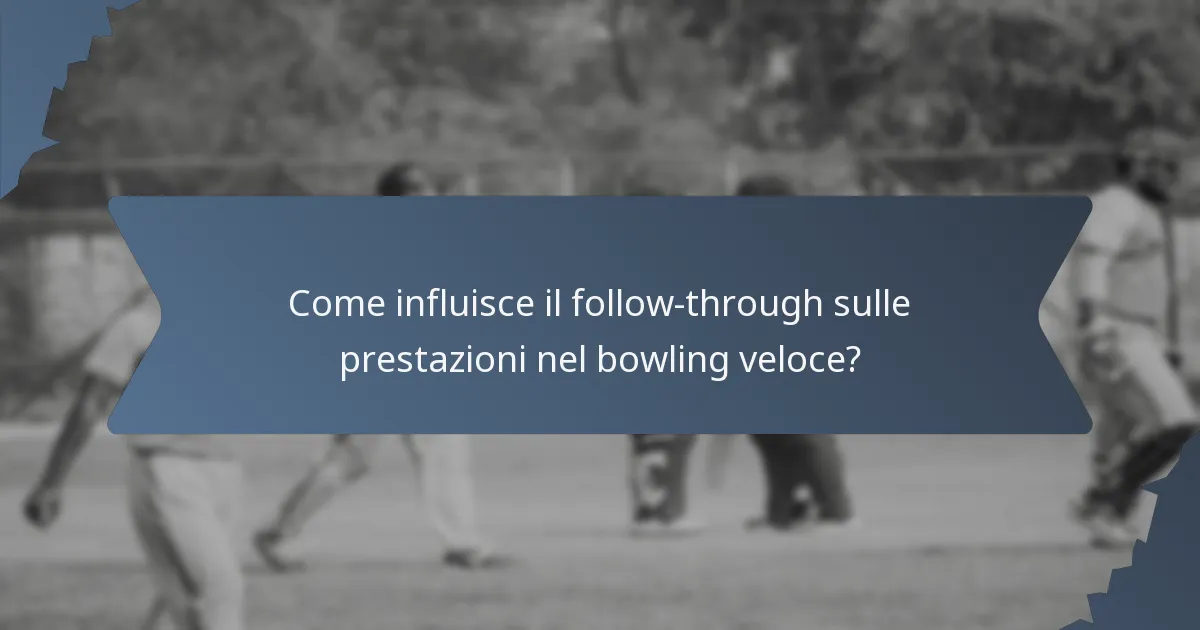 Come influisce il follow-through sulle prestazioni nel bowling veloce?