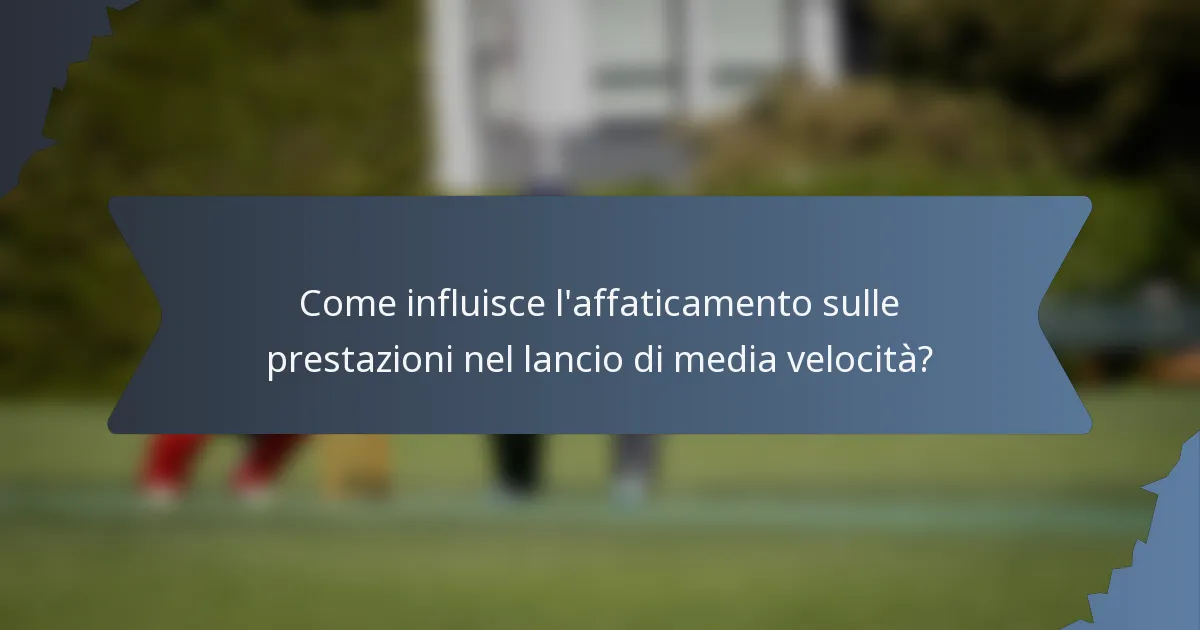Come influisce l'affaticamento sulle prestazioni nel lancio di media velocità?