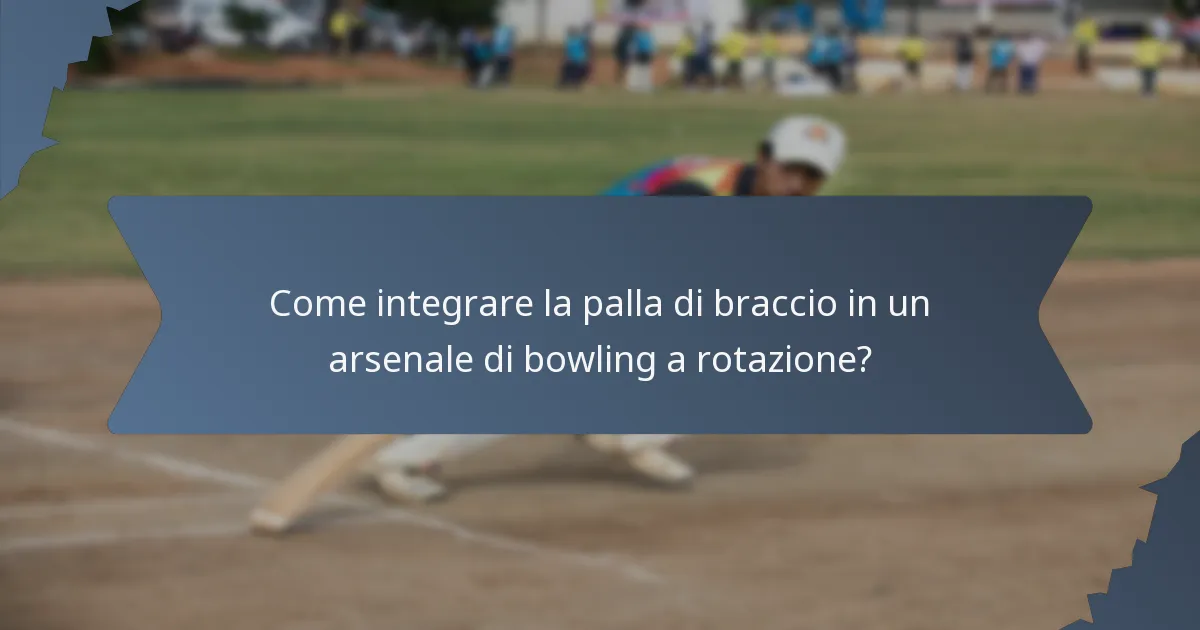 Come integrare la palla di braccio in un arsenale di bowling a rotazione?