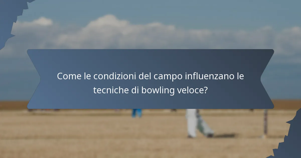 Come le condizioni del campo influenzano le tecniche di bowling veloce?