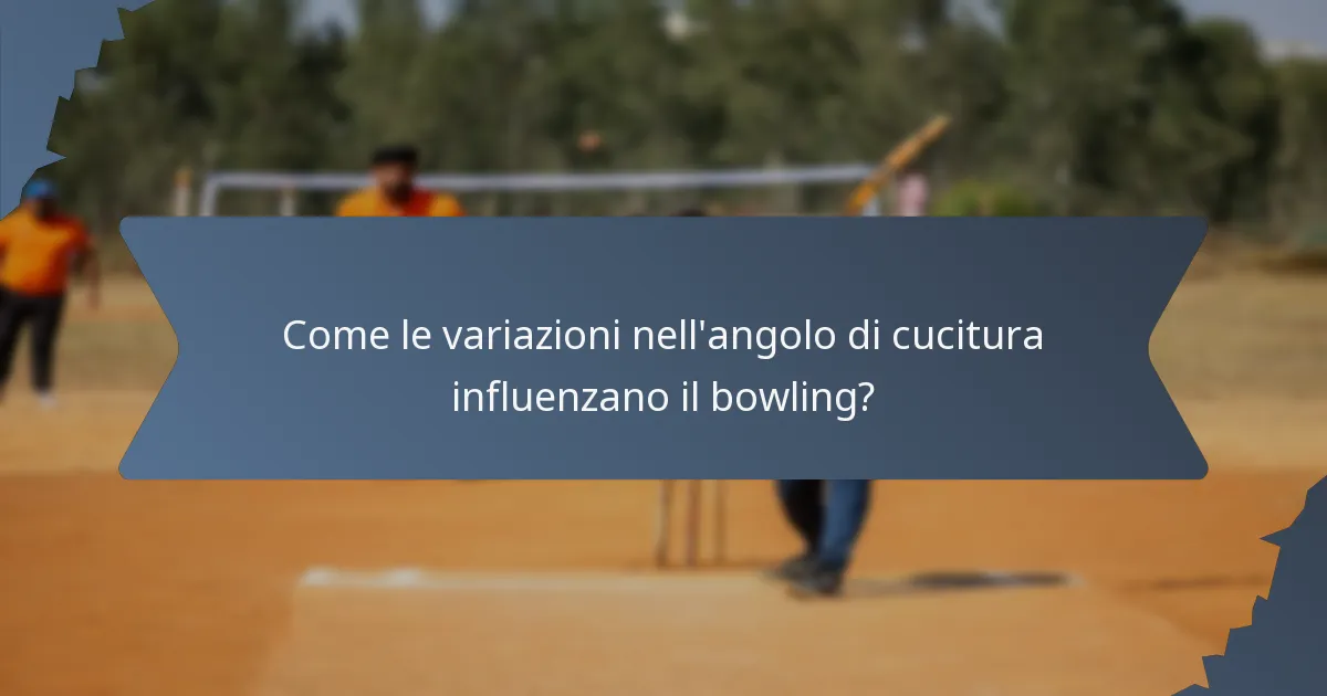 Come le variazioni nell'angolo di cucitura influenzano il bowling?