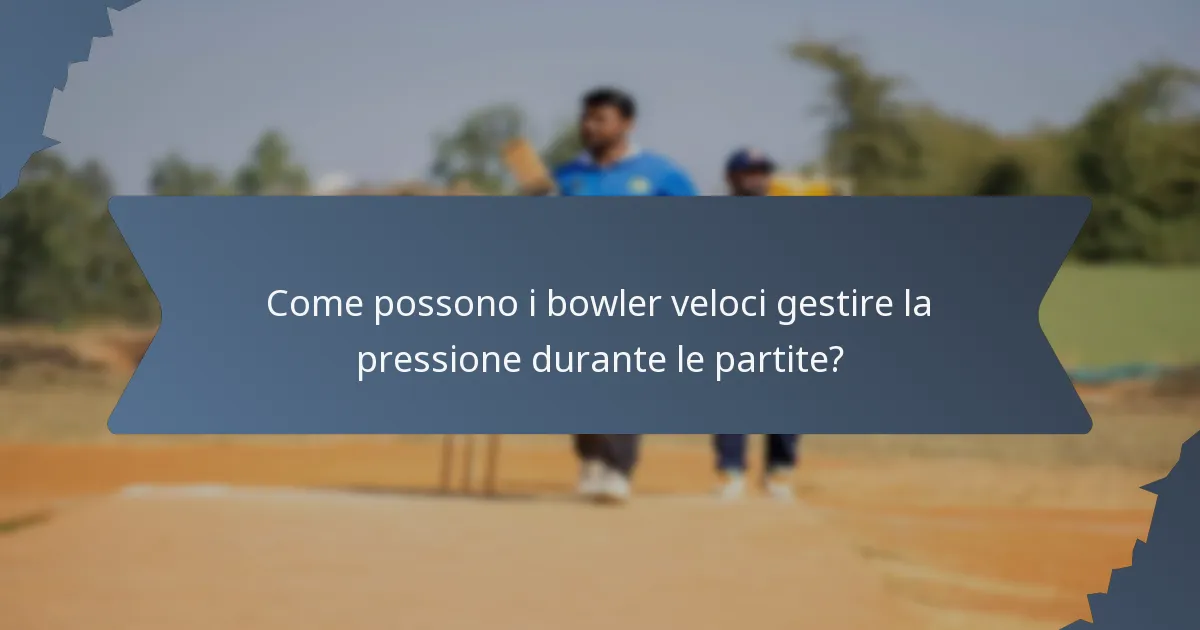 Come possono i bowler veloci gestire la pressione durante le partite?