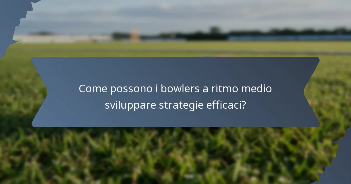 Come possono i bowlers a ritmo medio sviluppare strategie efficaci?