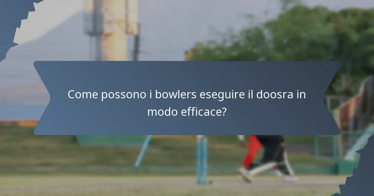 Come possono i bowlers eseguire il doosra in modo efficace?