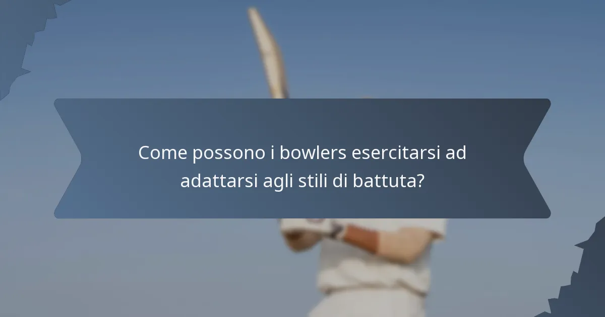 Come possono i bowlers esercitarsi ad adattarsi agli stili di battuta?