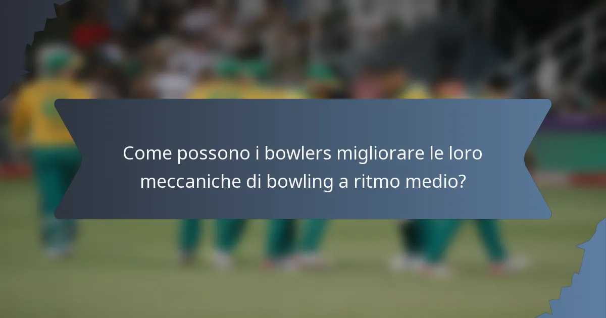Come possono i bowlers migliorare le loro meccaniche di bowling a ritmo medio?