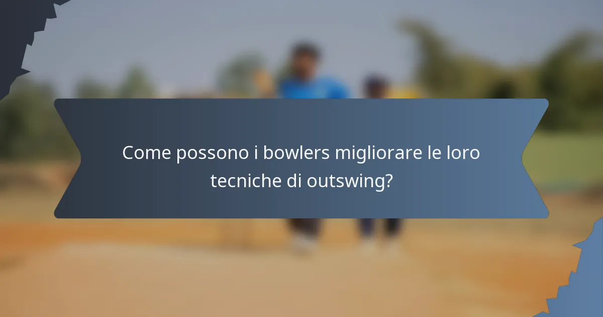 Come possono i bowlers migliorare le loro tecniche di outswing?