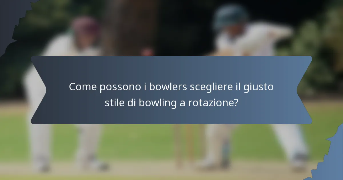 Come possono i bowlers scegliere il giusto stile di bowling a rotazione?