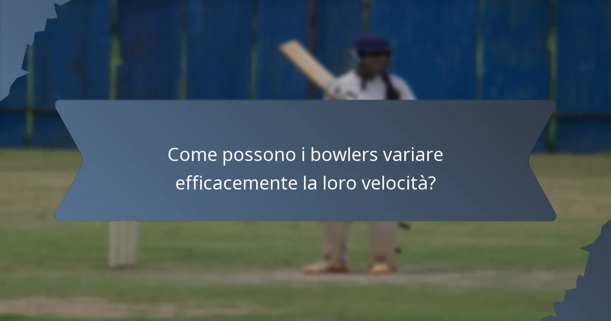Come possono i bowlers variare efficacemente la loro velocità?