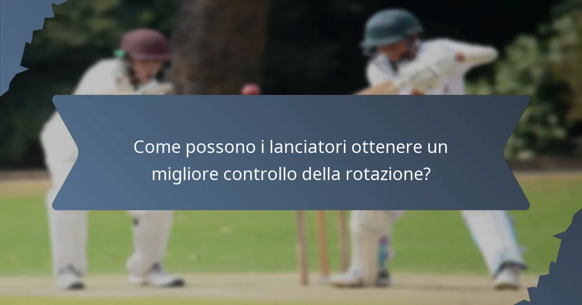 Come possono i lanciatori ottenere un migliore controllo della rotazione?