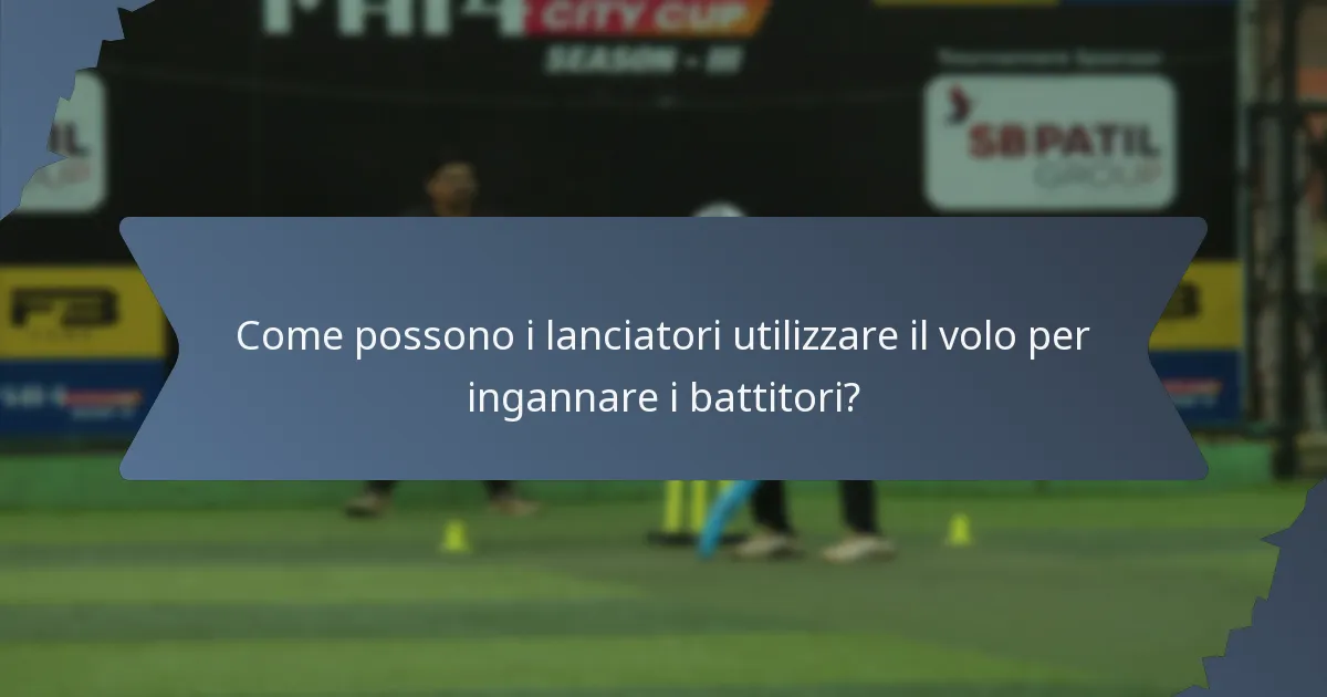 Come possono i lanciatori utilizzare il volo per ingannare i battitori?