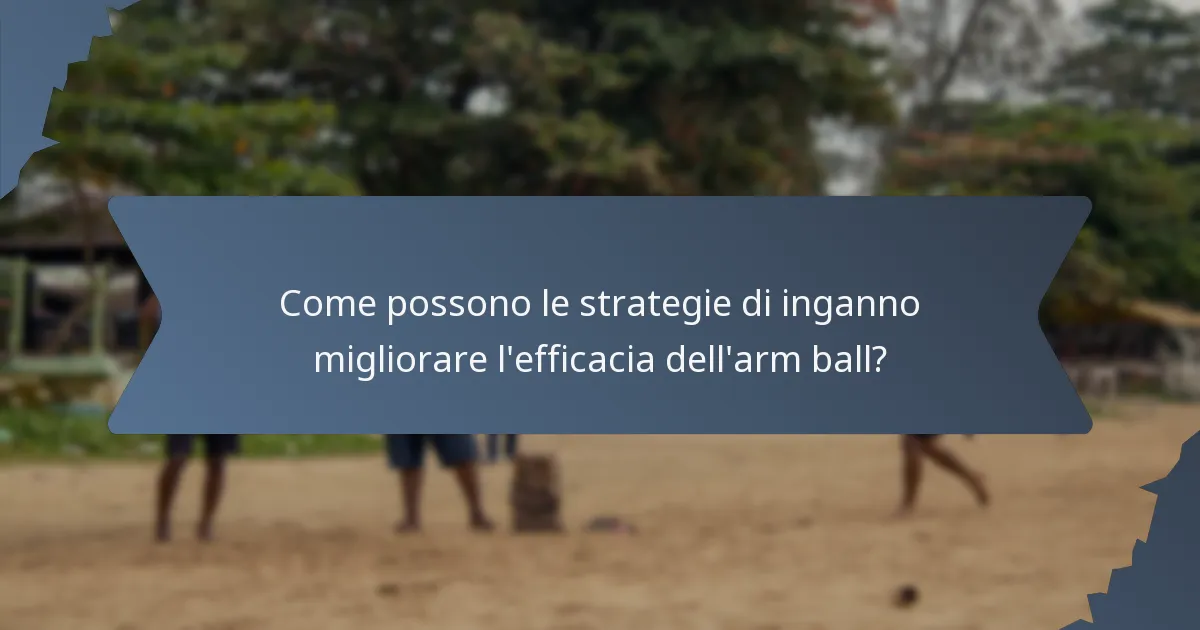 Come possono le strategie di inganno migliorare l'efficacia dell'arm ball?