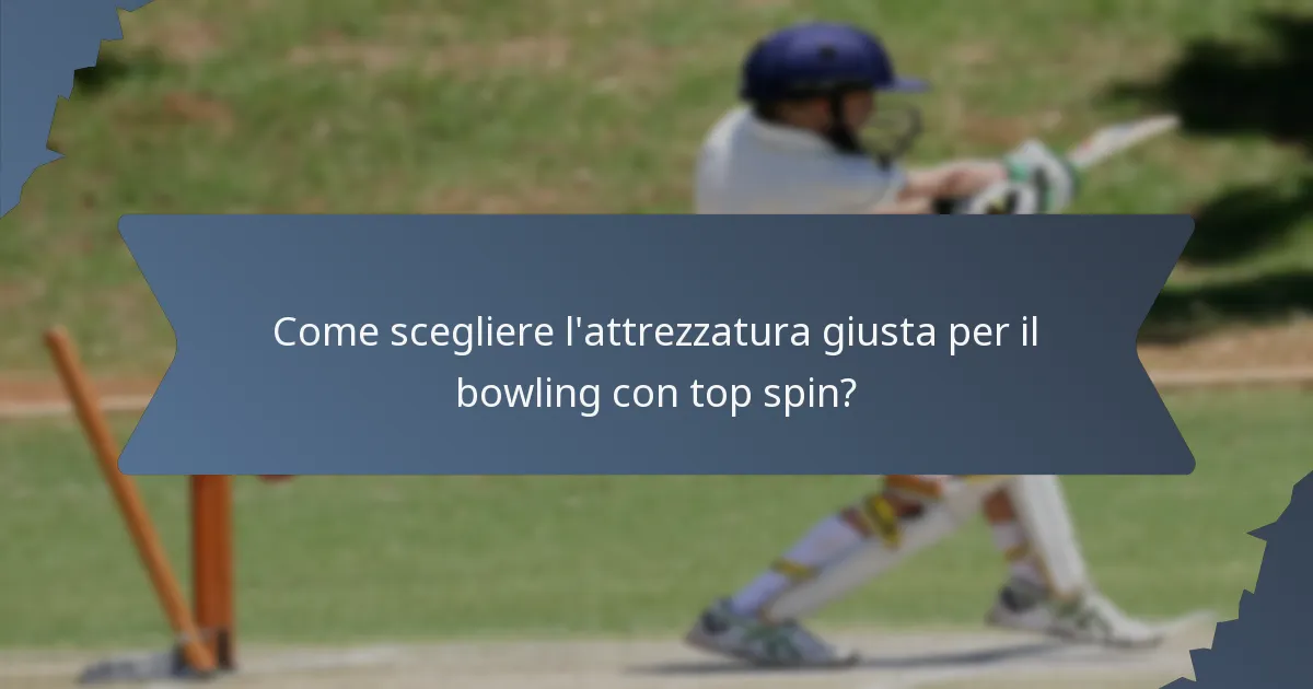 Come scegliere l'attrezzatura giusta per il bowling con top spin?