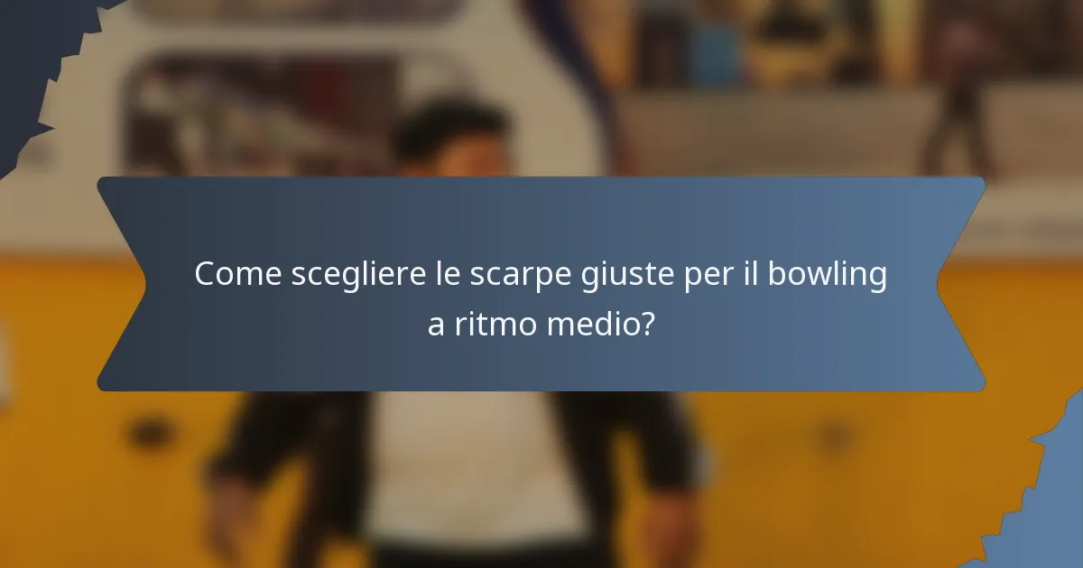 Come scegliere le scarpe giuste per il bowling a ritmo medio?
