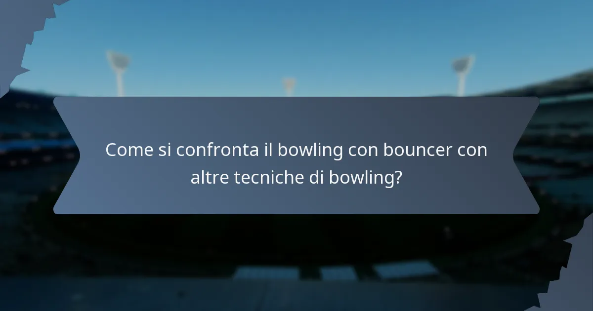 Come si confronta il bowling con bouncer con altre tecniche di bowling?