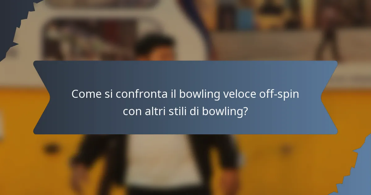 Come si confronta il bowling veloce off-spin con altri stili di bowling?