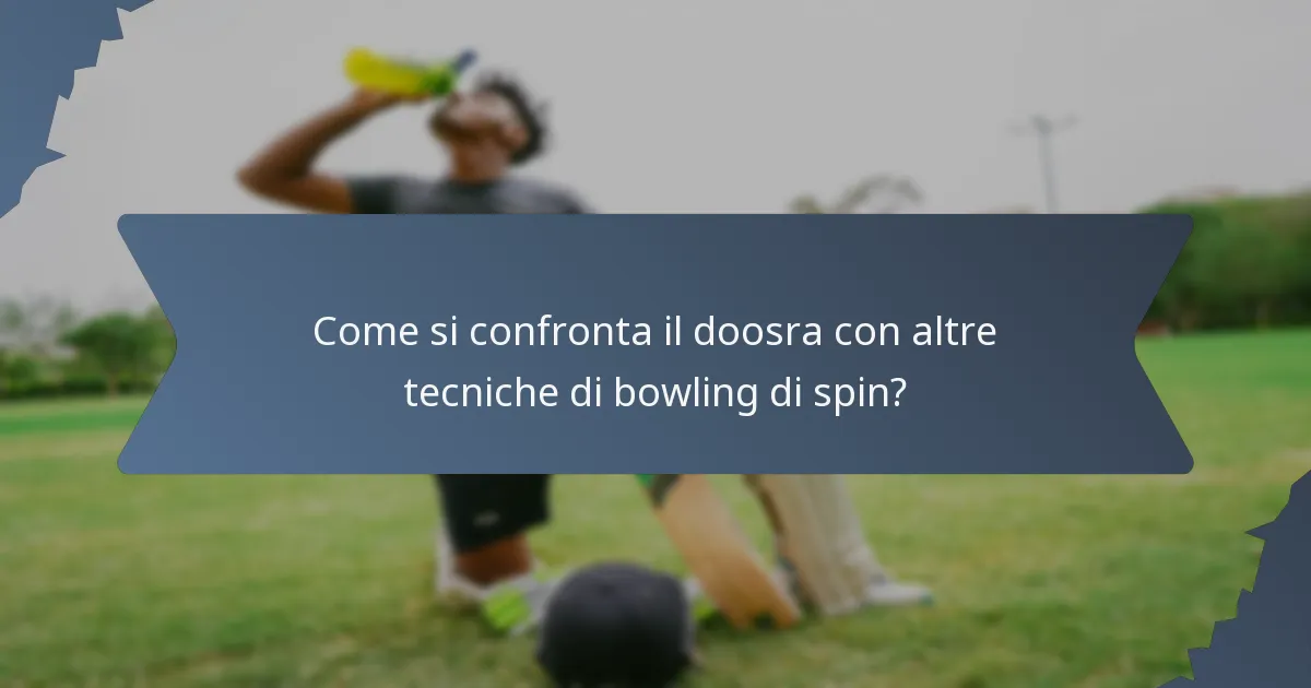 Come si confronta il doosra con altre tecniche di bowling di spin?