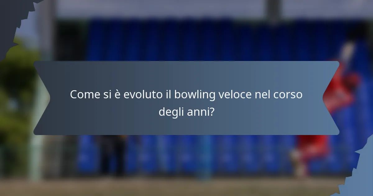 Come si è evoluto il bowling veloce nel corso degli anni?