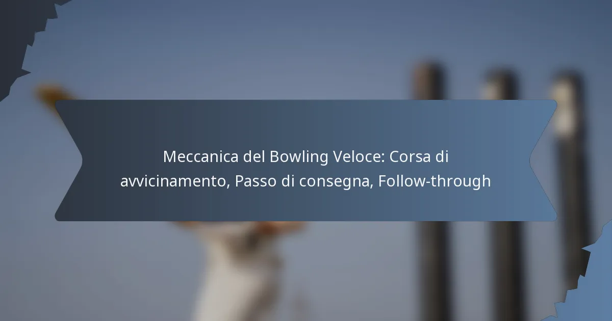 Meccanica del Bowling Veloce: Corsa di avvicinamento, Passo di consegna, Follow-through