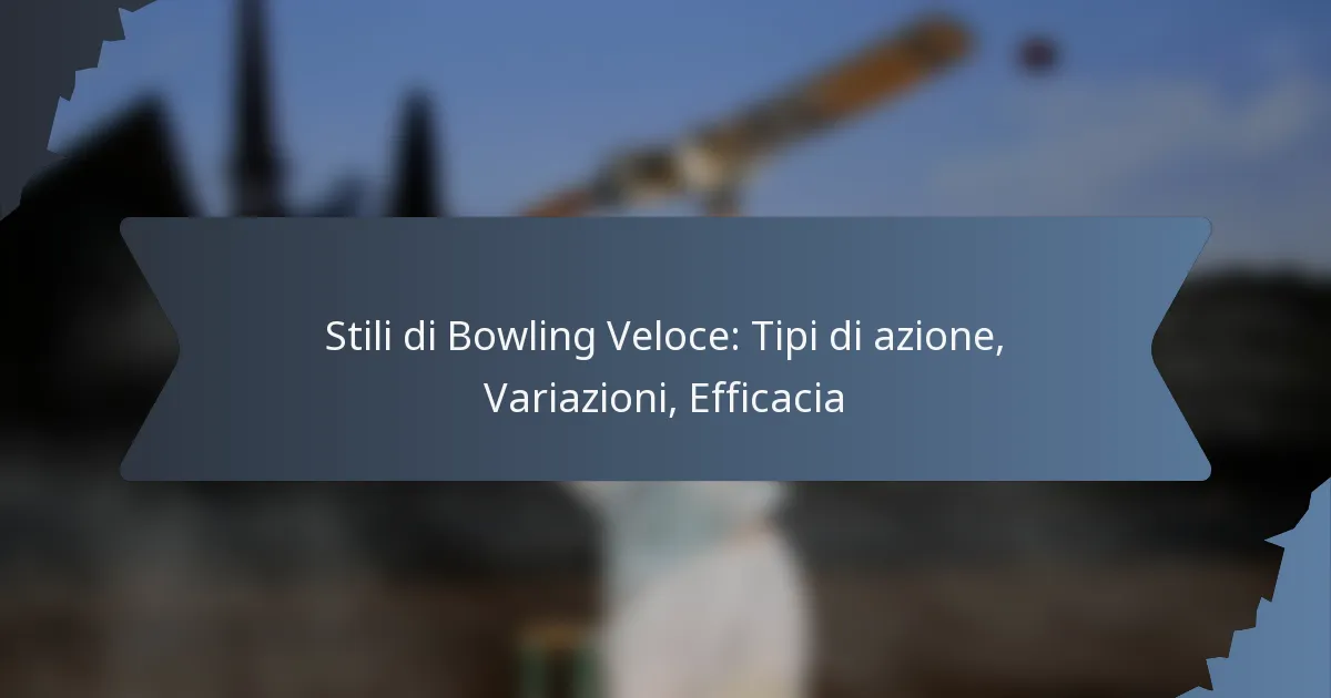 Stili di Bowling Veloce: Tipi di azione, Variazioni, Efficacia
