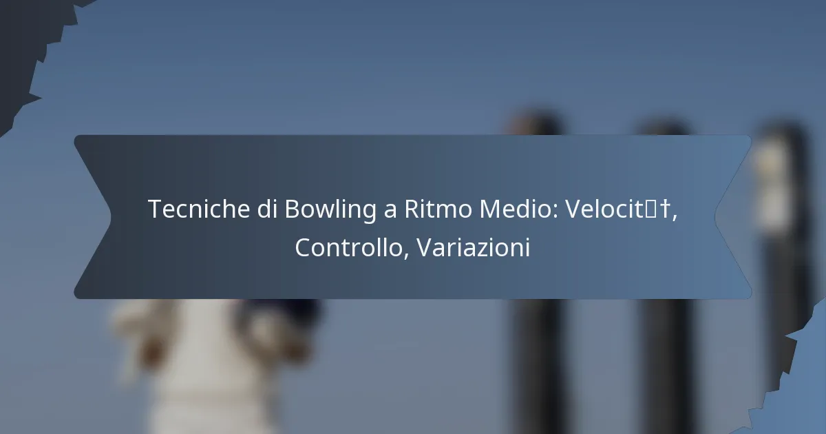 Tecniche di Bowling a Ritmo Medio: Velocità, Controllo, Variazioni