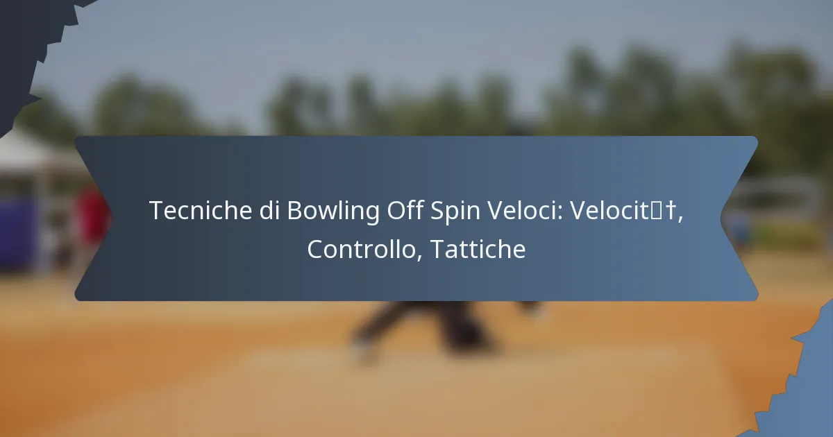 Tecniche di Bowling Off Spin Veloci: Velocità, Controllo, Tattiche