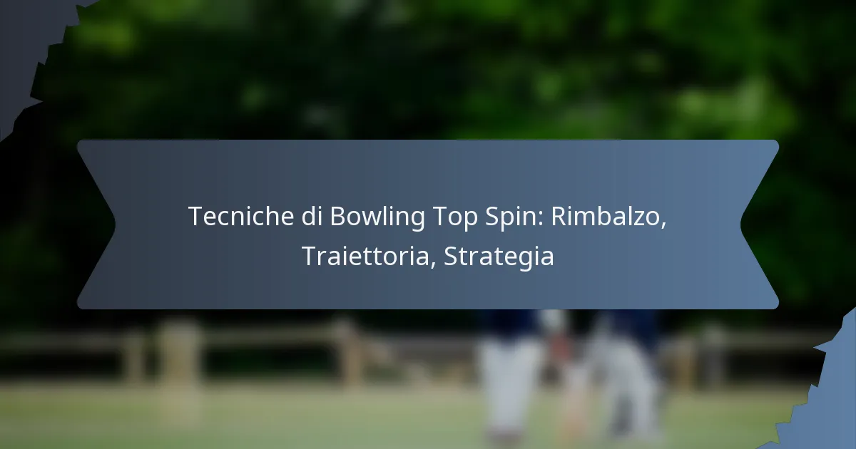 Tecniche di Bowling Top Spin: Rimbalzo, Traiettoria, Strategia