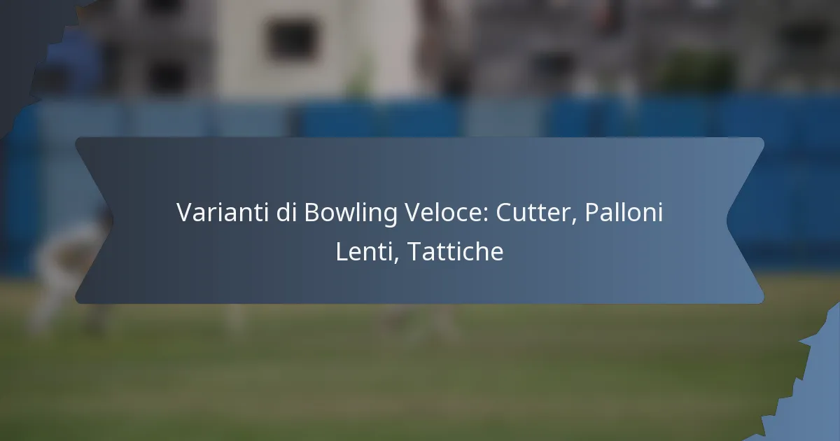 Varianti di Bowling Veloce: Cutter, Palloni Lenti, Tattiche