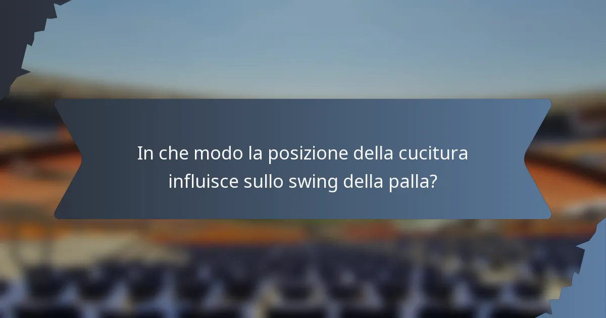 In che modo la posizione della cucitura influisce sullo swing della palla?