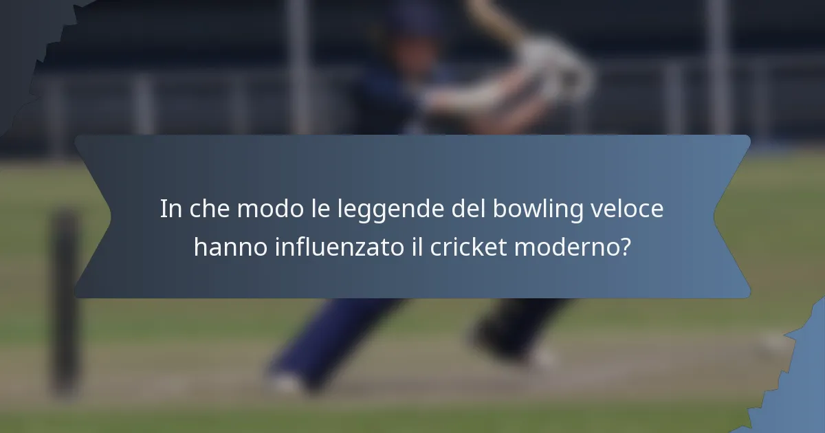 In che modo le leggende del bowling veloce hanno influenzato il cricket moderno?