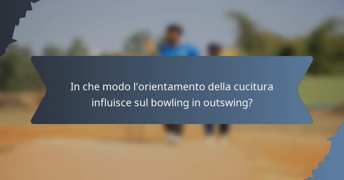 In che modo l'orientamento della cucitura influisce sul bowling in outswing?