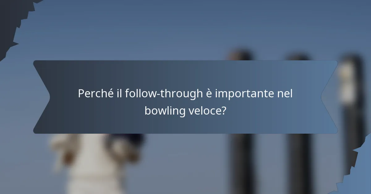 Perché il follow-through è importante nel bowling veloce?