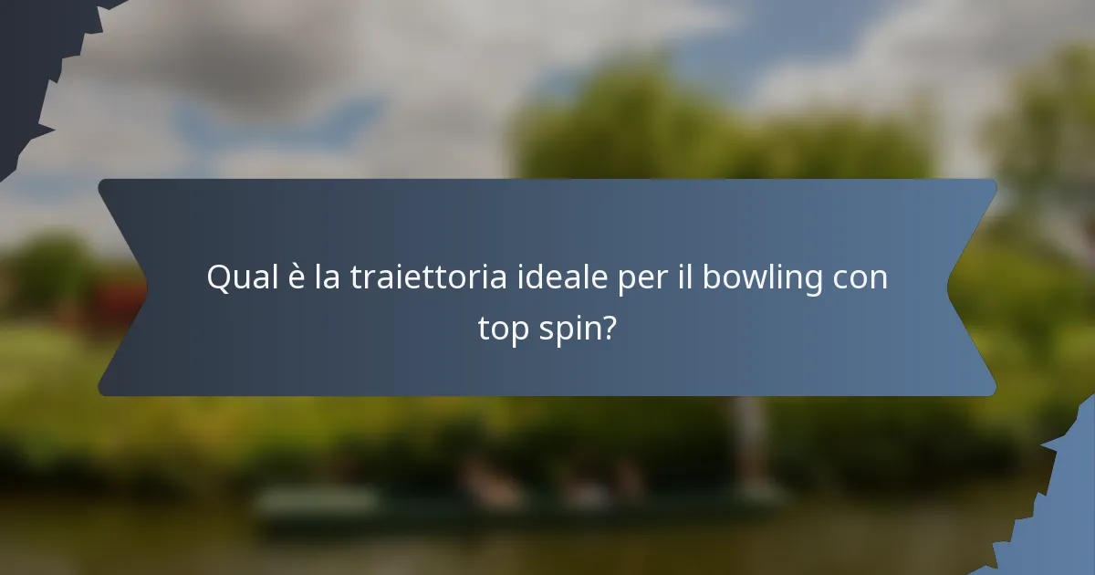 Qual è la traiettoria ideale per il bowling con top spin?