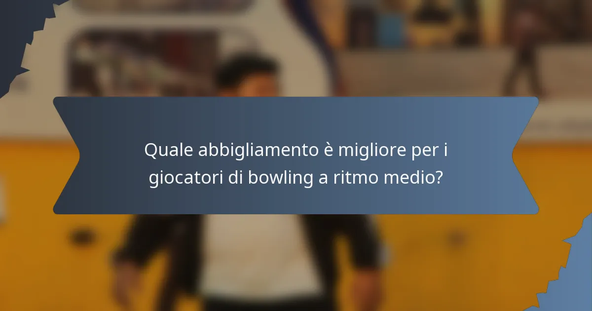 Quale abbigliamento è migliore per i giocatori di bowling a ritmo medio?