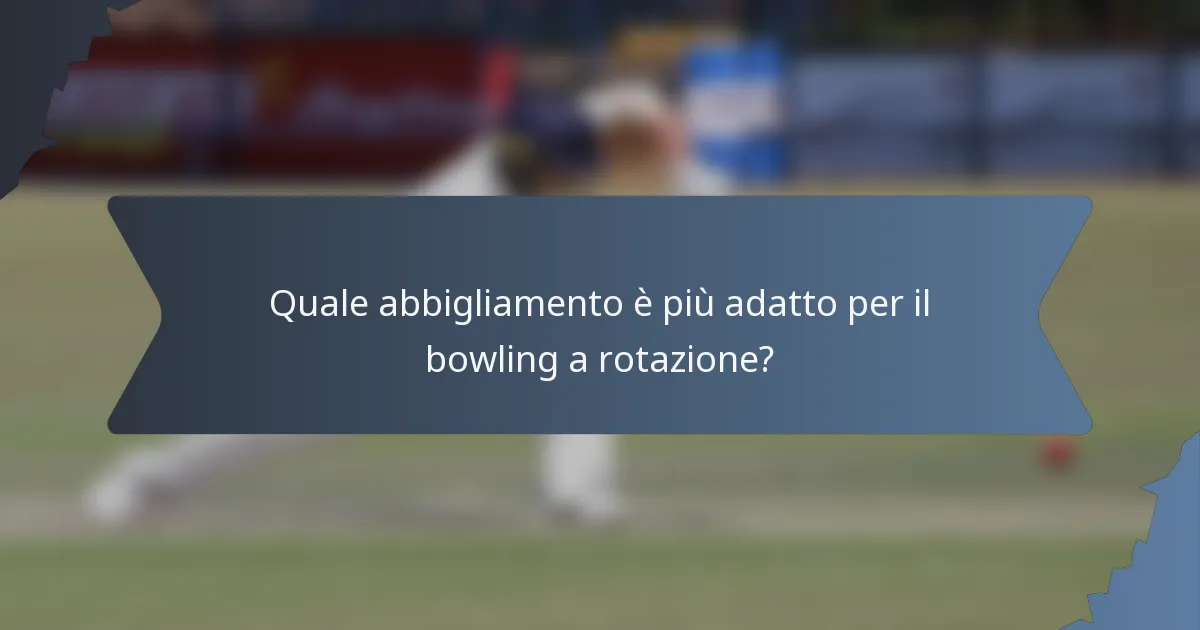 Quale abbigliamento è più adatto per il bowling a rotazione?