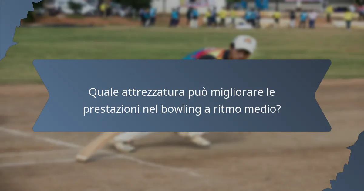 Quale attrezzatura può migliorare le prestazioni nel bowling a ritmo medio?