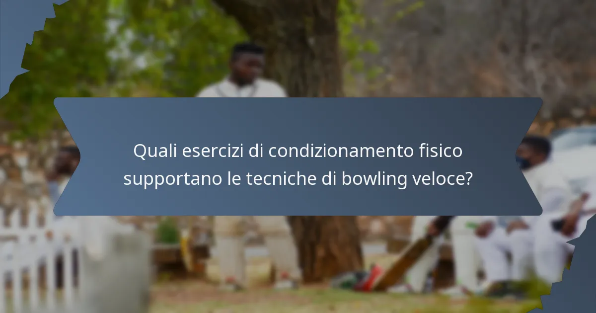 Quali esercizi di condizionamento fisico supportano le tecniche di bowling veloce?