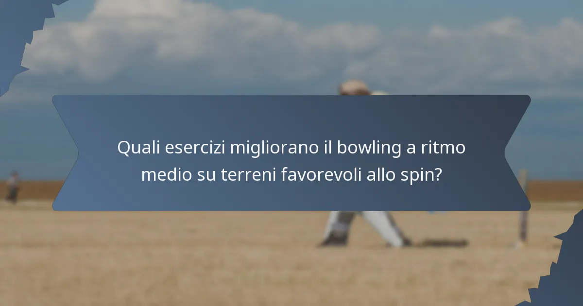 Quali esercizi migliorano il bowling a ritmo medio su terreni favorevoli allo spin?