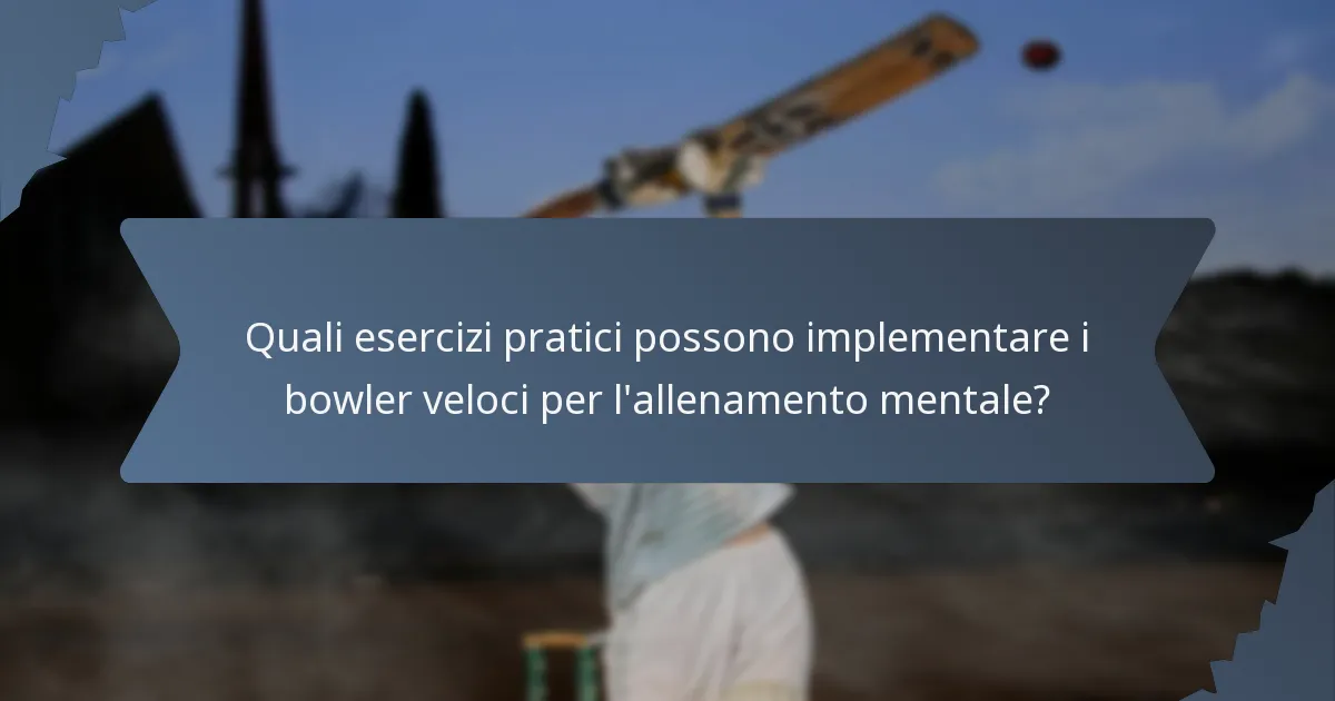 Quali esercizi pratici possono implementare i bowler veloci per l'allenamento mentale?