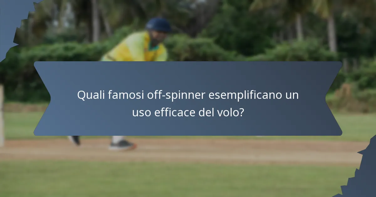 Quali famosi off-spinner esemplificano un uso efficace del volo?