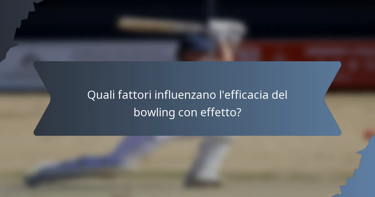 Quali fattori influenzano l'efficacia del bowling con effetto?
